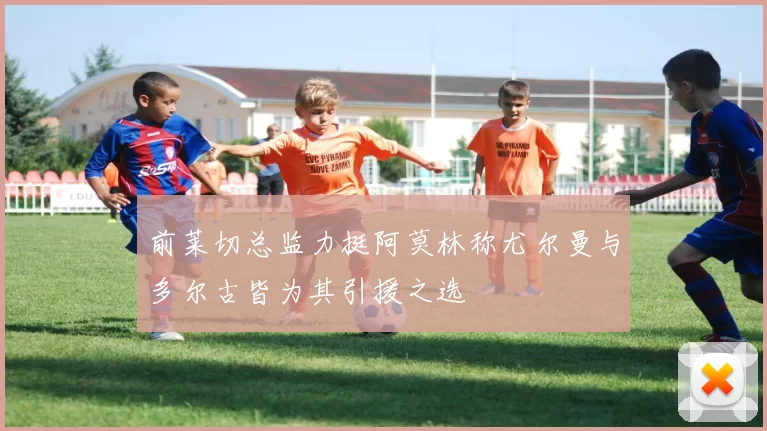 前莱切总监力挺阿莫林称尤尔曼与多尔古皆为其引援之选