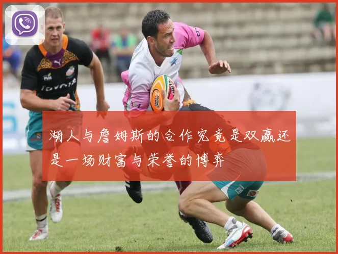 湖人与詹姆斯的合作究竟是双赢还是一场财富与荣誉的博弈