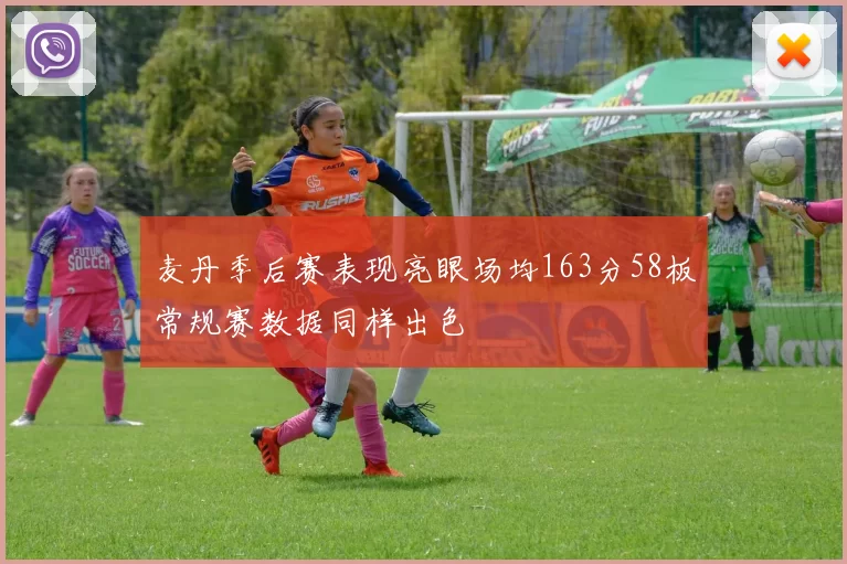 麦丹季后赛表现亮眼场均163分58板常规赛数据同样出色